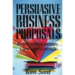 Persuasive Business Proposals Tom Sant Writing to Win Customers 3rd Ed Paperback